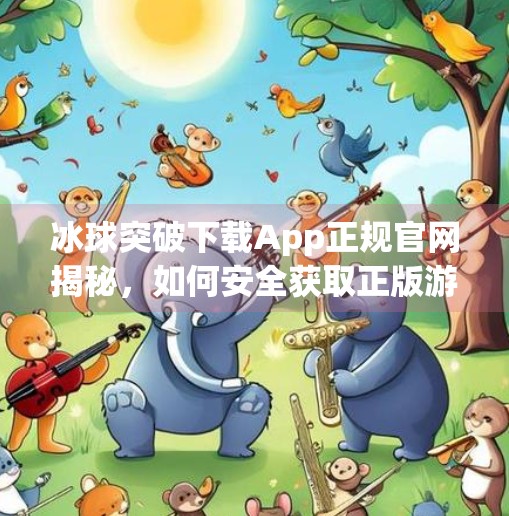 冰球突破下载App正规官网揭秘，如何安全获取正版游戏，远离诈骗陷阱？冰球突破下载app正规官网