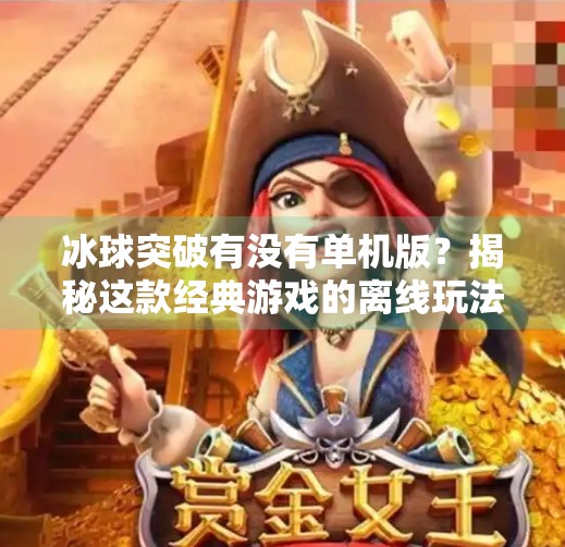 冰球突破有没有单机版？揭秘这款经典游戏的离线玩法真相！冰球突破有没有单机版