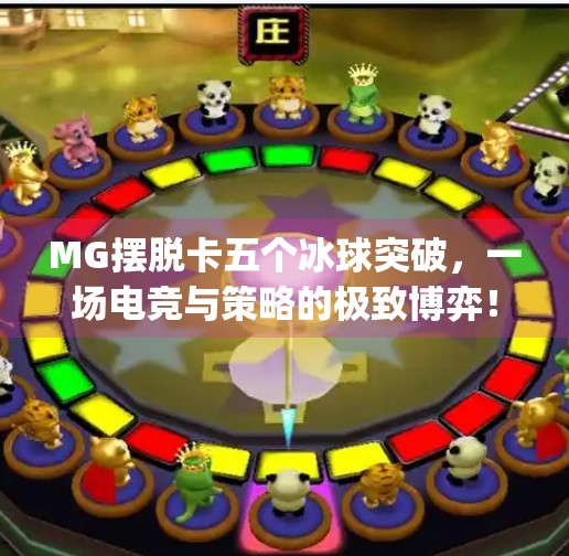 MG摆脱卡五个冰球突破，一场电竞与策略的极致博弈！mg摆脱卡五个冰球突破