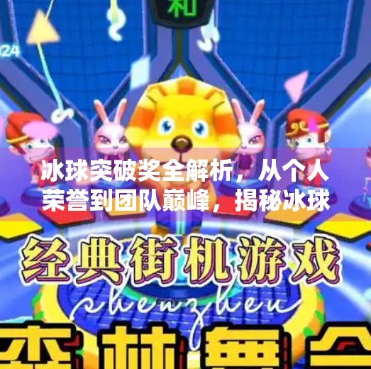 冰球突破奖全解析，从个人荣誉到团队巅峰，揭秘冰球界最闪耀的突破时刻！冰球的突破奖项有哪些种类