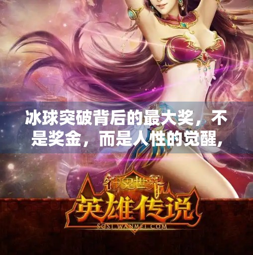 冰球突破背后的最大奖，不是奖金，而是人性的觉醒,冰球突破出的最大的奖