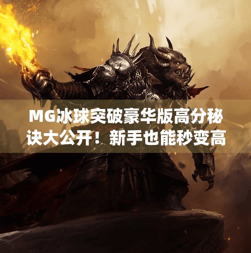 MG冰球突破豪华版高分秘诀大公开！新手也能秒变高手的3个核心技巧,mg冰球突破豪华版高分