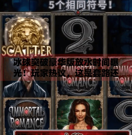 冰球突破豪华版放水时间曝光！玩家热议，这是套路还是真福利？冰球突破豪华版放水时间