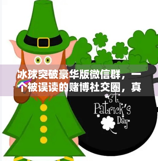 冰球突破豪华版微信群，一个被误读的赌博社交圈，真相竟如此不同？冰球突破豪华版微信群