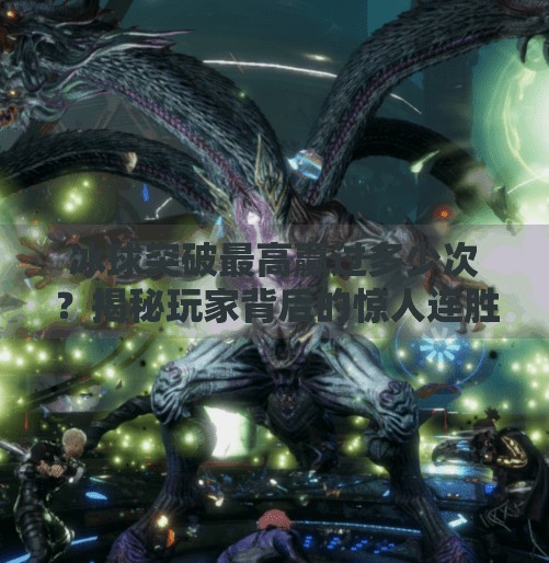 冰球突破最高赢过多少次？揭秘玩家背后的惊人连胜纪录！冰球突破最高赢过多少次