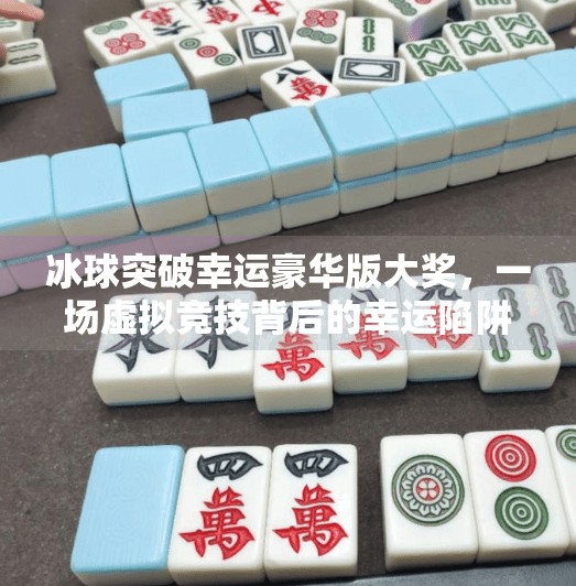 冰球突破幸运豪华版大奖，一场虚拟竞技背后的幸运陷阱？冰球突破幸运豪华版大奖