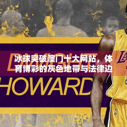 冰球突破澳门十大网站，体育博彩的灰色地带与法律边界,冰球突破澳门十大网站