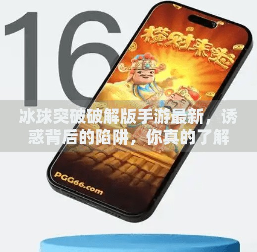 冰球突破破解版手游最新，诱惑背后的陷阱，你真的了解它吗？冰球突破破解版手游最新