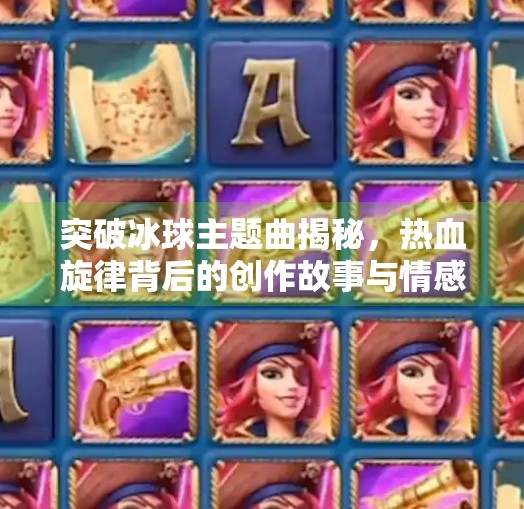 突破冰球主题曲揭秘，热血旋律背后的创作故事与情感共鸣,突破冰球主题曲叫什么