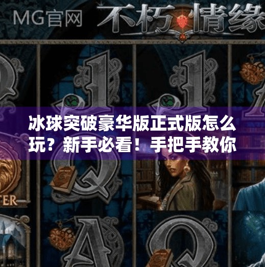 冰球突破豪华版正式版怎么玩？新手必看！手把手教你从零上手，轻松赢大奖！冰球突破豪华版正式版怎么玩的