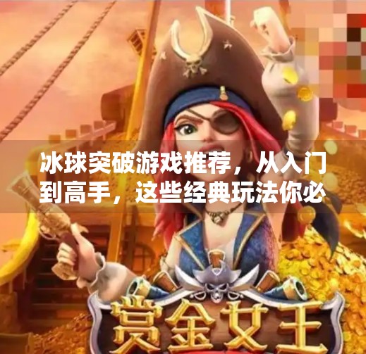 冰球突破游戏推荐，从入门到高手，这些经典玩法你必须知道！冰球突破游戏推荐