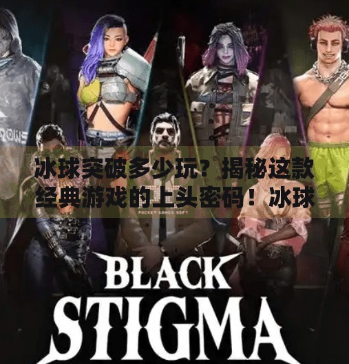 冰球突破多少玩?揭秘这款经典游戏的上头密码!冰球突破多少玩 冰球突破多少玩?揭秘这款经典游戏的上头密码!冰球突破多少玩