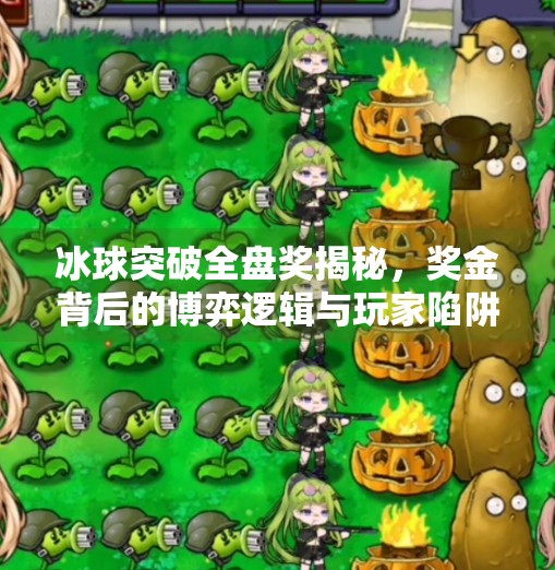 冰球突破全盘奖揭秘,奖金背后的博弈逻辑与玩家陷阱,冰球突破全盘奖 冰球突破全盘奖揭秘,奖金背后的博弈逻辑与玩家陷阱,冰球突破全盘奖